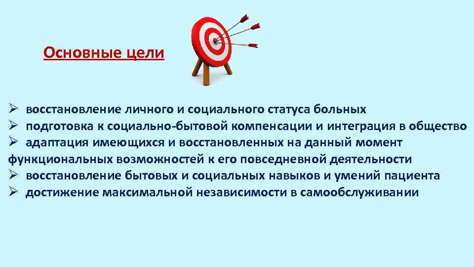 Основные цели Ø восстановление личного и социального статуса больных Ø подготовка к социально-бытовой компенсации