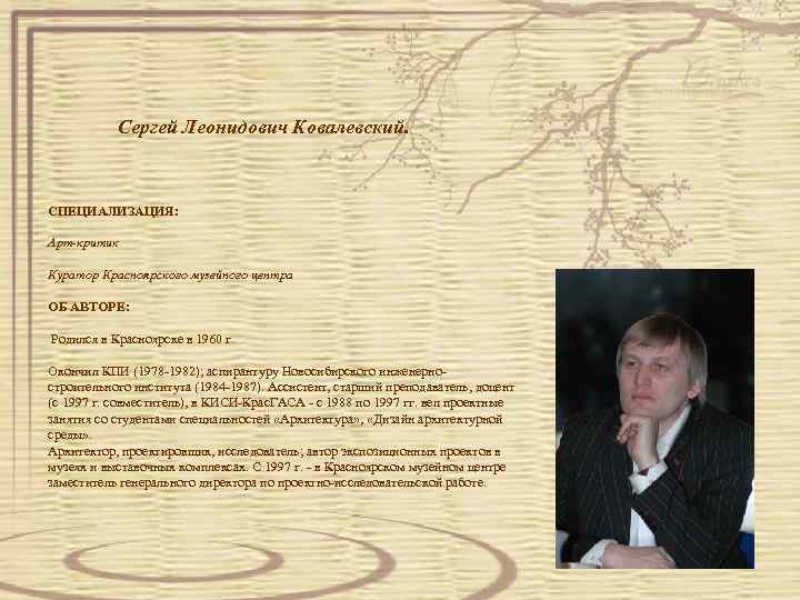  Сергей Леонидович Ковалевский. СПЕЦИАЛИЗАЦИЯ: Арт-критик Куратор Красноярского музейного центра ОБ АВТОРЕ: Родился в