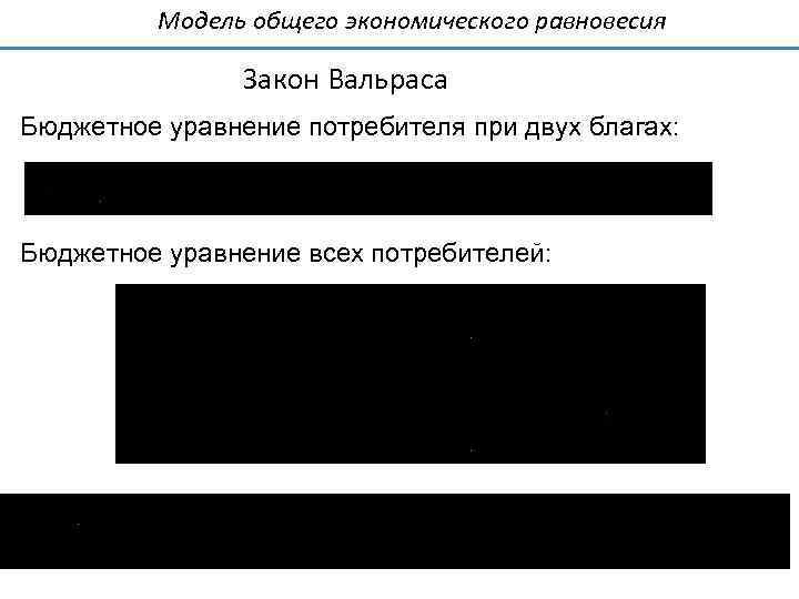 Модель общего экономического равновесия Закон Вальраса Бюджетное уравнение потребителя при двух благах: Бюджетное уравнение