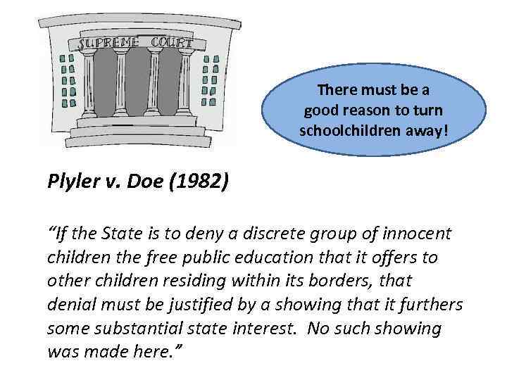 There must be a good reason to turn schoolchildren away! Plyler v. Doe (1982)