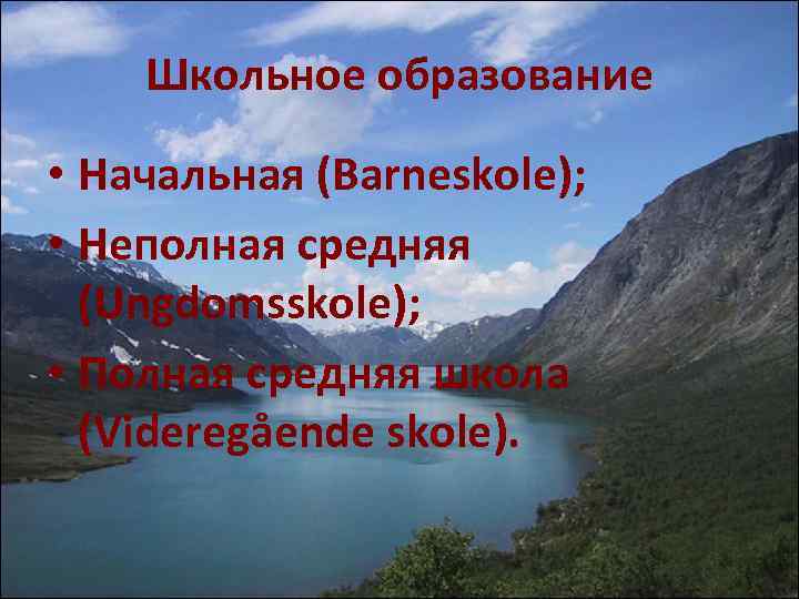 Школьное образование • Начальная (Barneskole); • Неполная средняя (Ungdomsskole); • Полная средняя школа (Videregående