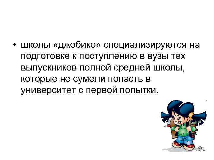  • школы «джобико» специализируются на подготовке к поступлению в вузы тех выпускников полной