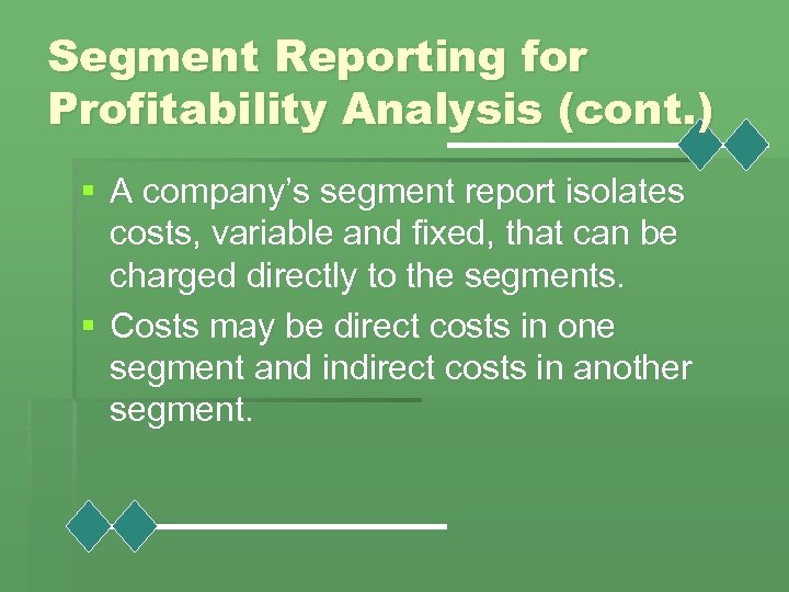 Segment Reporting for Profitability Analysis (cont. ) § A company’s segment report isolates costs,