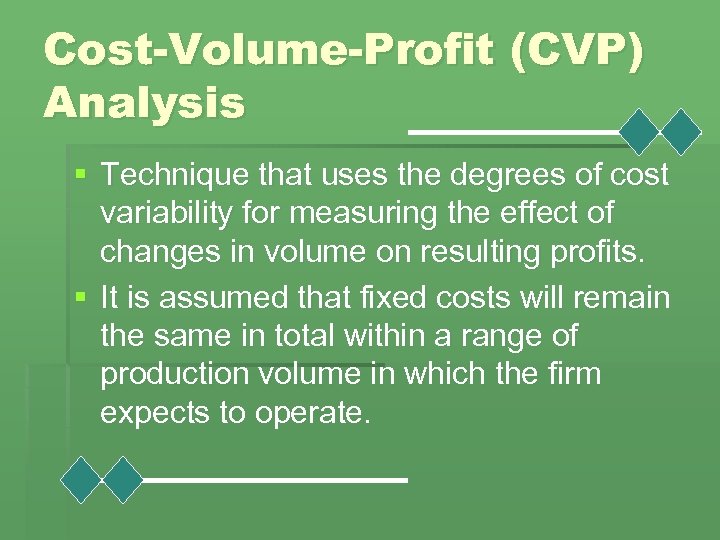 Cost-Volume-Profit (CVP) Analysis § Technique that uses the degrees of cost variability for measuring