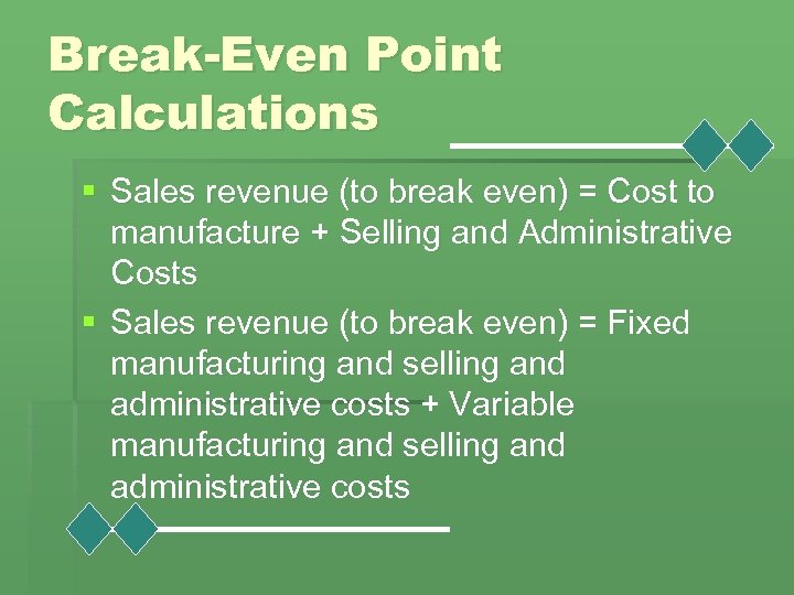 Break-Even Point Calculations § Sales revenue (to break even) = Cost to manufacture +