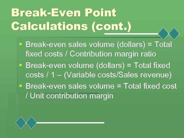 Break-Even Point Calculations (cont. ) § Break-even sales volume (dollars) = Total fixed costs