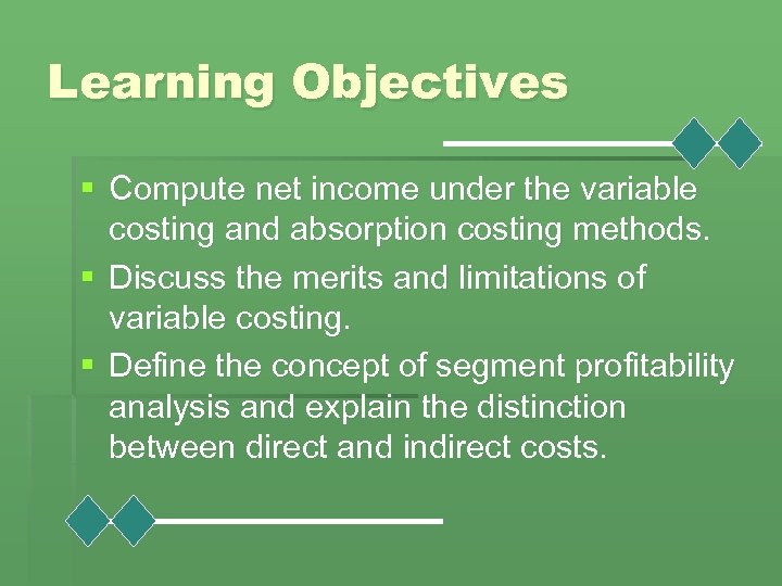 Learning Objectives § Compute net income under the variable costing and absorption costing methods.