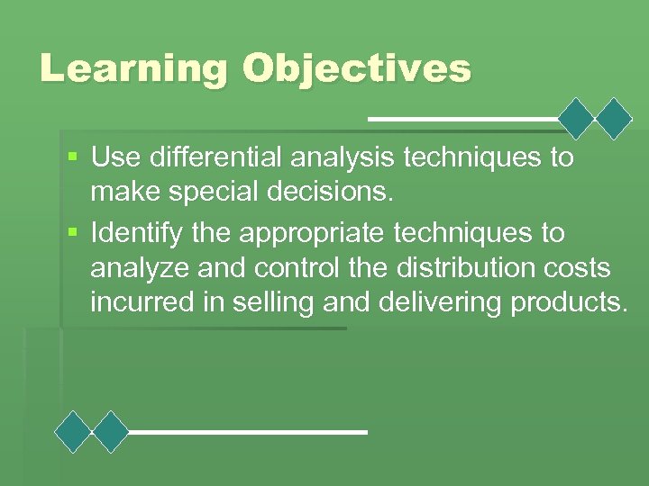 Learning Objectives § Use differential analysis techniques to make special decisions. § Identify the