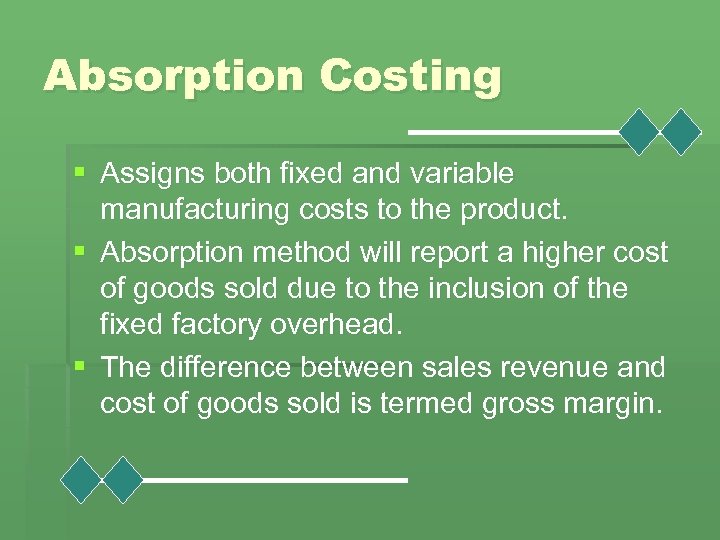 Absorption Costing § Assigns both fixed and variable manufacturing costs to the product. §