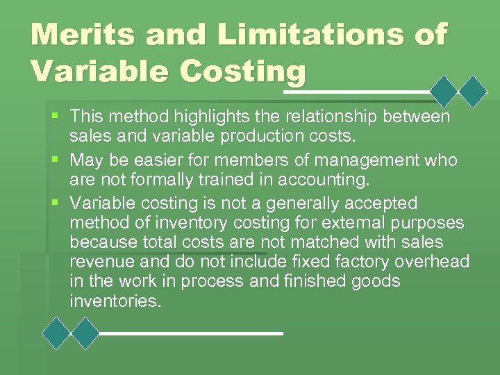 Merits and Limitations of Variable Costing § This method highlights the relationship between sales