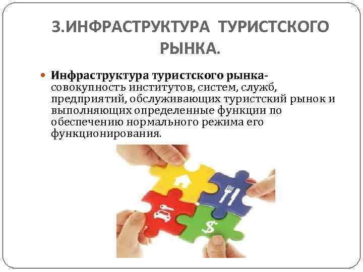 3. ИНФРАСТРУКТУРА ТУРИСТСКОГО РЫНКА. Инфраструктура туристского рынка- совокупность институтов, систем, служб, предприятий, обслуживающих туристский