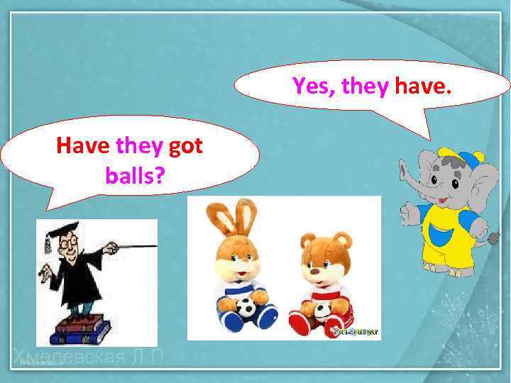 Yes, they have. Have they got balls? 