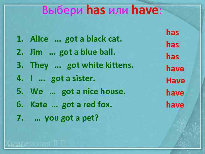 Выбери has или have: 1. 2. 3. 4. 5. 6. 7. Alice … got