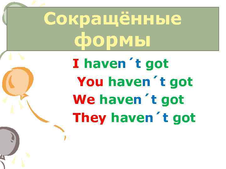 Сокращённые формы I haven´t got You haven´t got We haven´t got They haven´t got