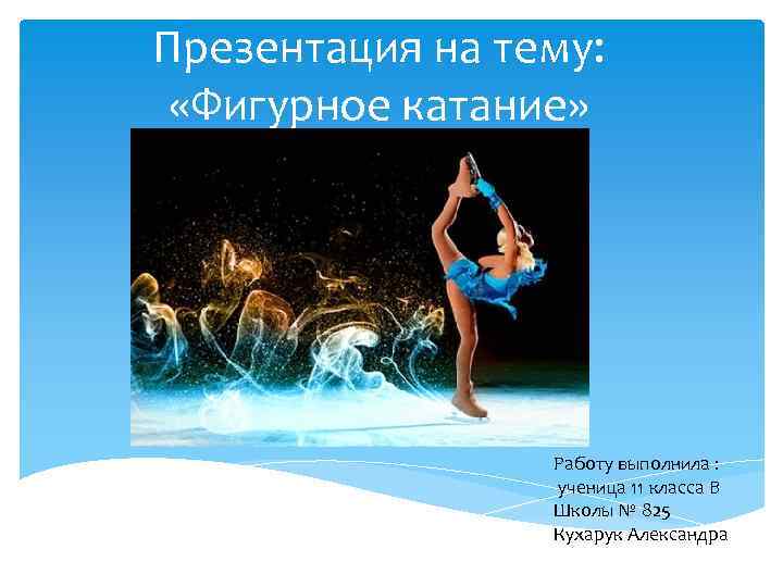 Презентация на тему: «Фигурное катание» Работу выполнила : ученица 11 класса В Школы №