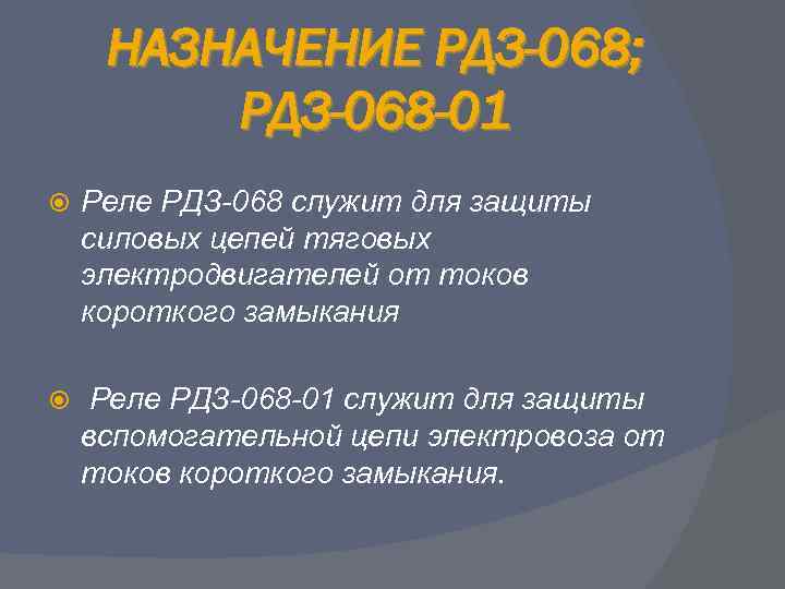 НАЗНАЧЕНИЕ РДЗ-068; РДЗ-068 -01 Реле РДЗ-068 служит для защиты силовых цепей тяговых электродвигателей от