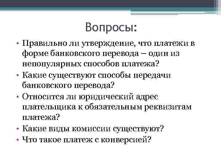 Вопросы: • Правильно ли утверждение, что платежи в форме банковского перевода – один из