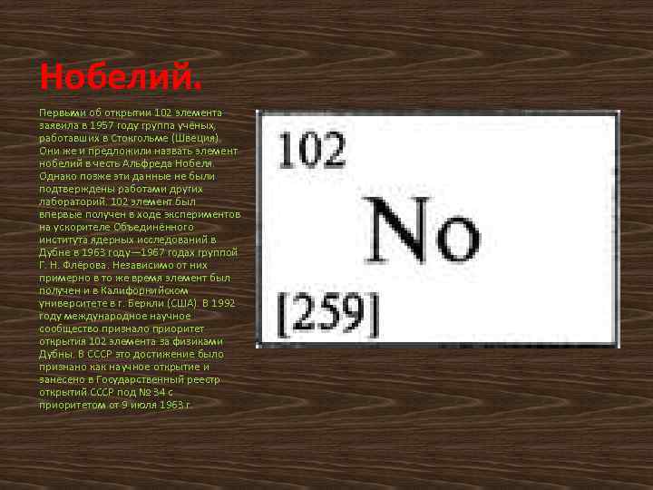 Нобелий. Первыми об открытии 102 элемента заявила в 1957 году группа учёных, работавших в