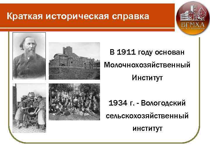 Краткая историческая справка В 1911 году основан Молочнохозяйственный Институт 1934 г. - Вологодский сельскохозяйственный