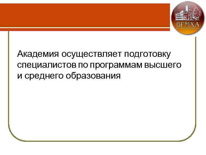 Академия осуществляет подготовку специалистов по программам высшего и среднего образования 