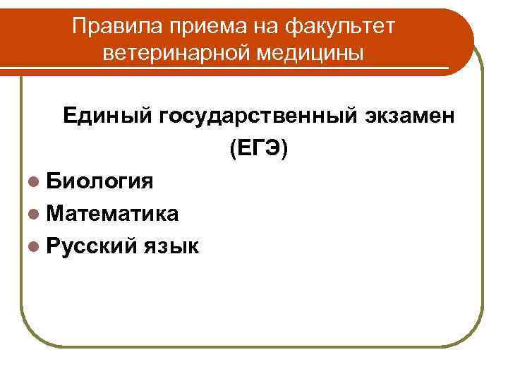 Правила приема на факультет ветеринарной медицины Единый государственный экзамен (ЕГЭ) l Биология l Математика