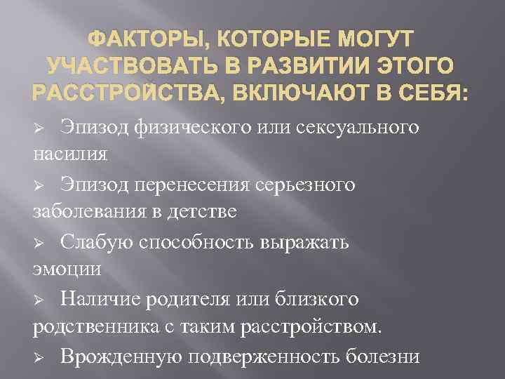 ФАКТОРЫ, КОТОРЫЕ МОГУТ УЧАСТВОВАТЬ В РАЗВИТИИ ЭТОГО РАССТРОЙСТВА, ВКЛЮЧАЮТ В СЕБЯ: Эпизод физического или