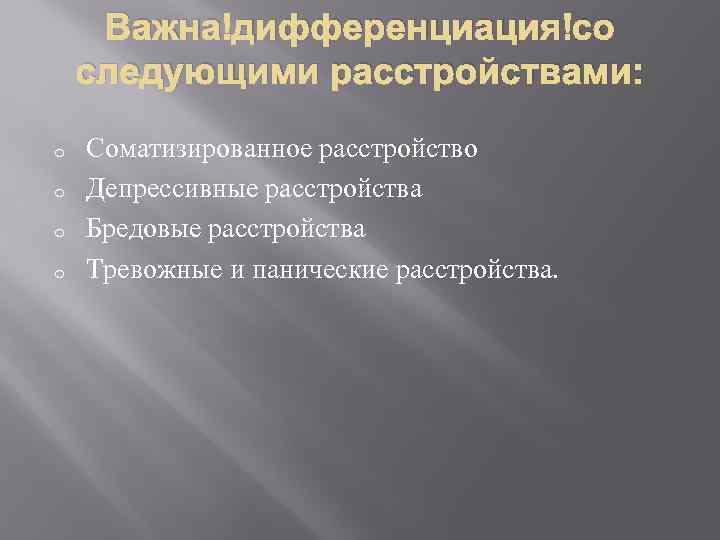 Важна дифференциация со следующими расстройствами: o o Соматизированное расстройство Депрессивные расстройства Бредовые расстройства Тревожные