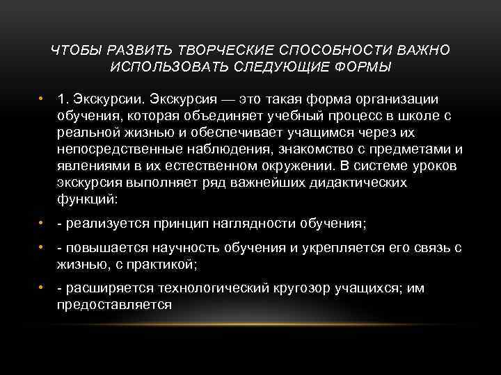 ЧТОБЫ РАЗВИТЬ ТВОРЧЕСКИЕ СПОСОБНОСТИ ВАЖНО ИСПОЛЬЗОВАТЬ СЛЕДУЮЩИЕ ФОРМЫ • 1. Экскурсии. Экскурсия — это