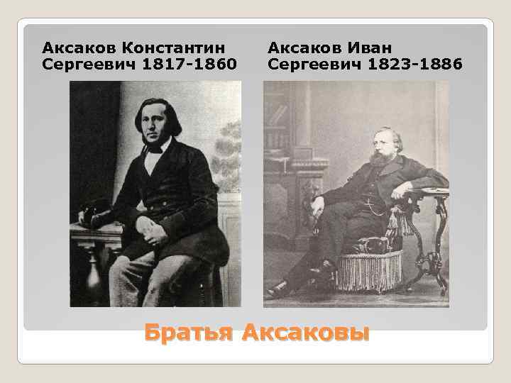 Аксаков Константин Сергеевич 1817 -1860 Аксаков Иван Сергеевич 1823 -1886 Братья Аксаковы 