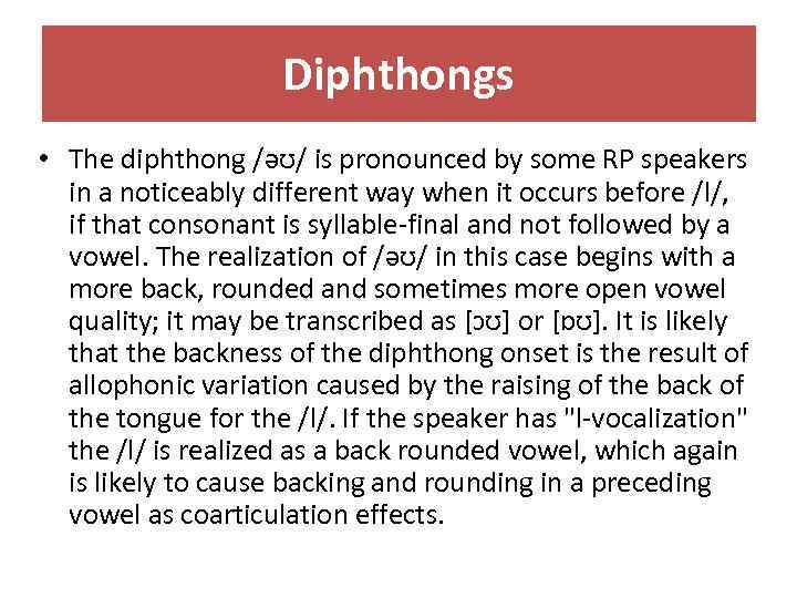 Diphthongs • The diphthong /əʊ/ is pronounced by some RP speakers in a noticeably