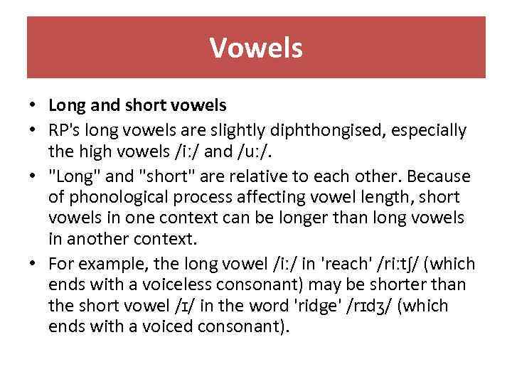 Vowels • Long and short vowels • RP's long vowels are slightly diphthongised, especially