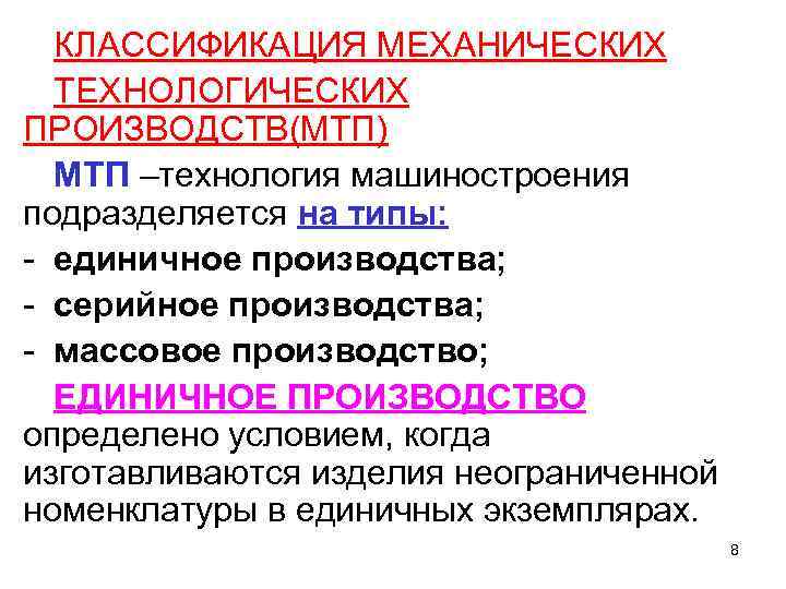 КЛАССИФИКАЦИЯ МЕХАНИЧЕСКИХ ТЕХНОЛОГИЧЕСКИХ ПРОИЗВОДСТВ(МТП) МТП –технология машиностроения подразделяется на типы: - единичное производства; -