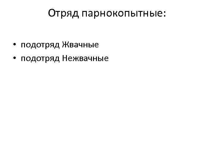 Отряд парнокопытные: • подотряд Жвачные • подотряд Нежвачные 