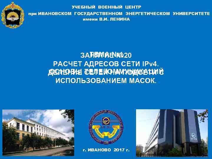 УЧЕБНЫЙ ВОЕННЫЙ ЦЕНТР при ИВАНОВСКОМ ГОСУДАРСТВЕННОМ ЭНЕРГЕТИЧЕСКОМ УНИВЕРСИТЕТЕ имени В. И. ЛЕНИНА ТЕМА №