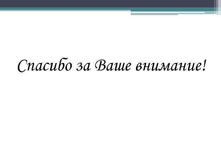 Спасибо за Ваше внимание! 