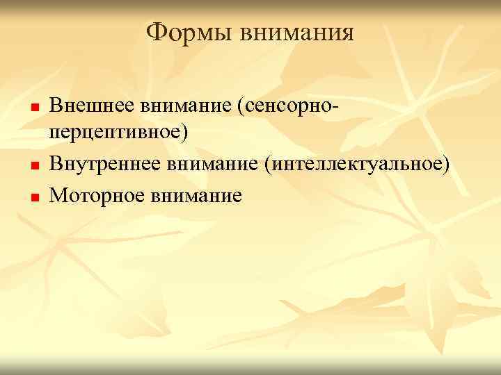 Формы внимания n n n Внешнее внимание (сенсорноперцептивное) Внутреннее внимание (интеллектуальное) Моторное внимание 