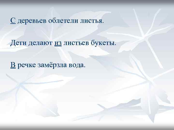 С деревьев облетели листья. Дети делают из листьев букеты. В речке замёрзла вода. 