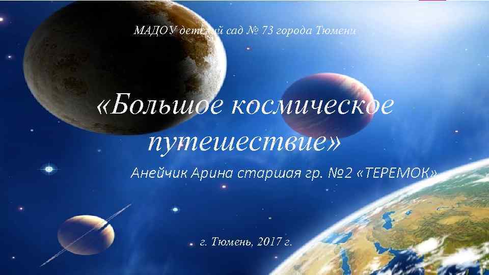 МАДОУ детский сад № 73 города Тюмени «Большое космическое путешествие» Анейчик Арина старшая гр.