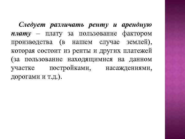 Следует различать ренту и арендную плату – плату за пользование фактором производства (в нашем