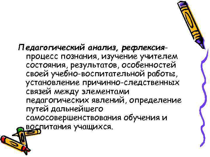 Педагогический анализ, рефлексияпроцесс познания, изучение учителем состояния, результатов, особенностей своей учебно-воспитательной работы, установление причинно-следственных