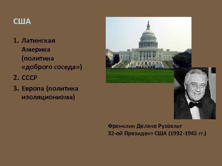 США 1. Латинская Америка (политика «доброго соседа» ) 2. СССР 3. Европа (политика изоляционизма)