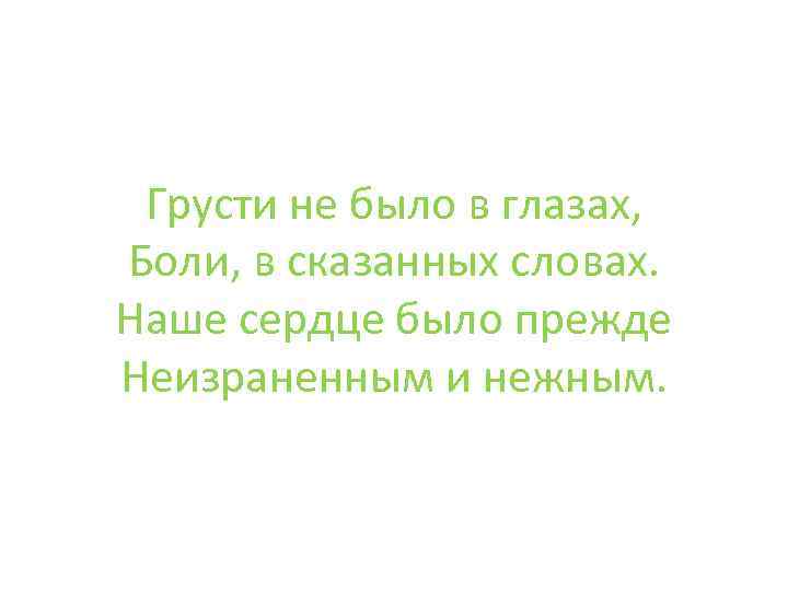 Грусти не было в глазах, Боли, в сказанных словах. Наше сердце было прежде Неизраненным