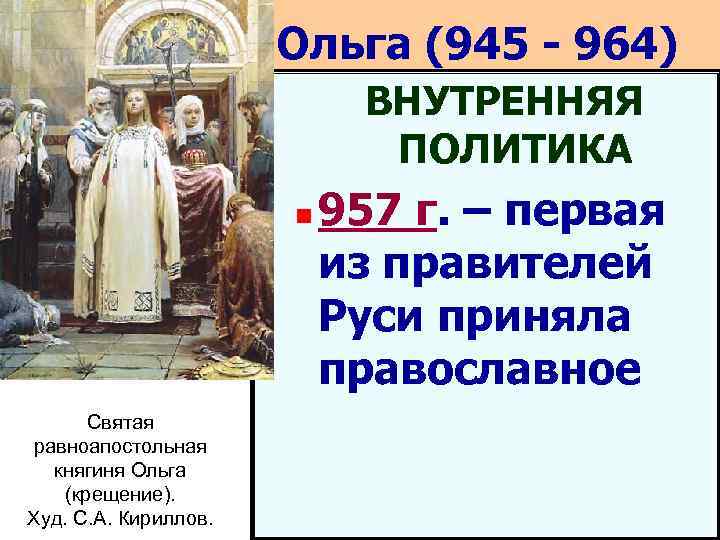 Ольга (945 - 964) ВНУТРЕННЯЯ ПОЛИТИКА n Святая равноапостольная княгиня Ольга (крещение). Худ. С.