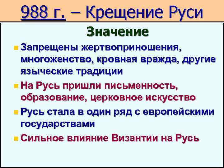 988 г. – Крещение Руси Значение n Запрещены жертвоприношения, многоженство, кровная вражда, другие языческие