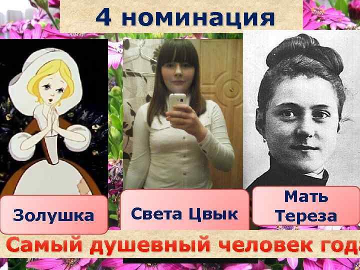 4 номинация Золушка Света Цвык Саша наздрочёва Мать Тереза Самый душевный человек года 