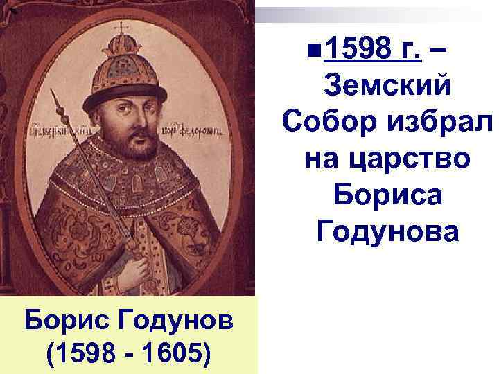 n 1598 г. – Земский Собор избрал на царство Бориса Годунова Борис Годунов (1598