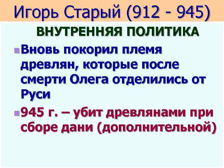 Игорь Старый (912 - 945) ВНУТРЕННЯЯ ПОЛИТИКА n Вновь покорил племя древлян, которые после