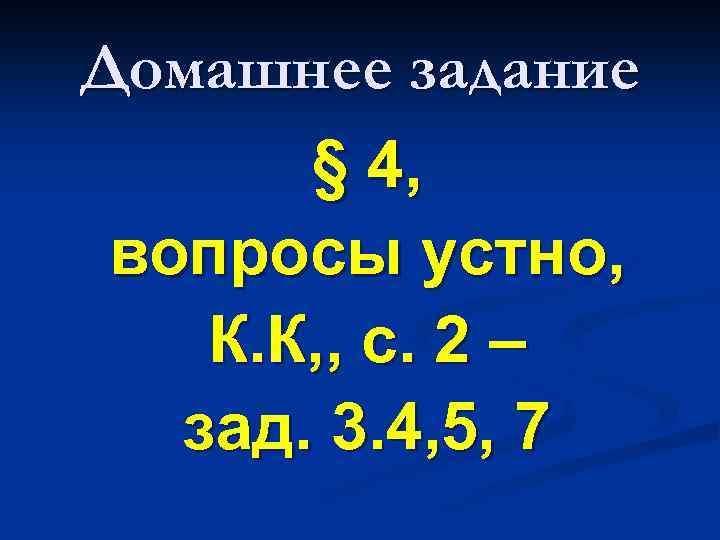 Домашнее задание § 4, вопросы устно, К. К, , с. 2 – зад. 3.