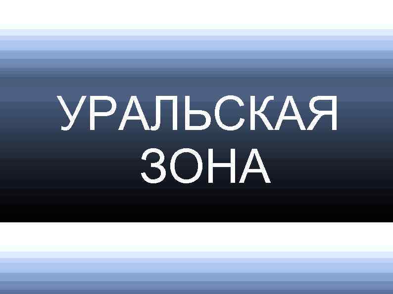 УРАЛЬСКАЯ ЗОНА 