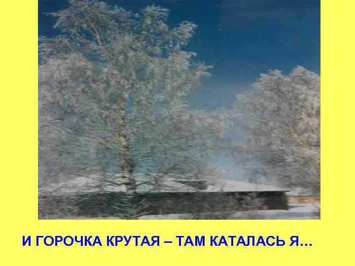 И ГОРОЧКА КРУТАЯ – ТАМ КАТАЛАСЬ Я… 
